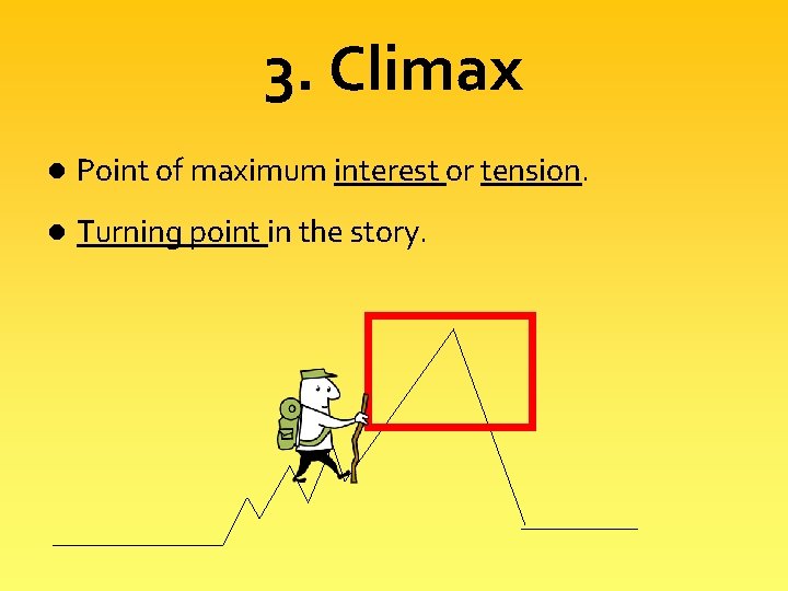 3. Climax l Point of maximum interest or tension. l Turning point in the