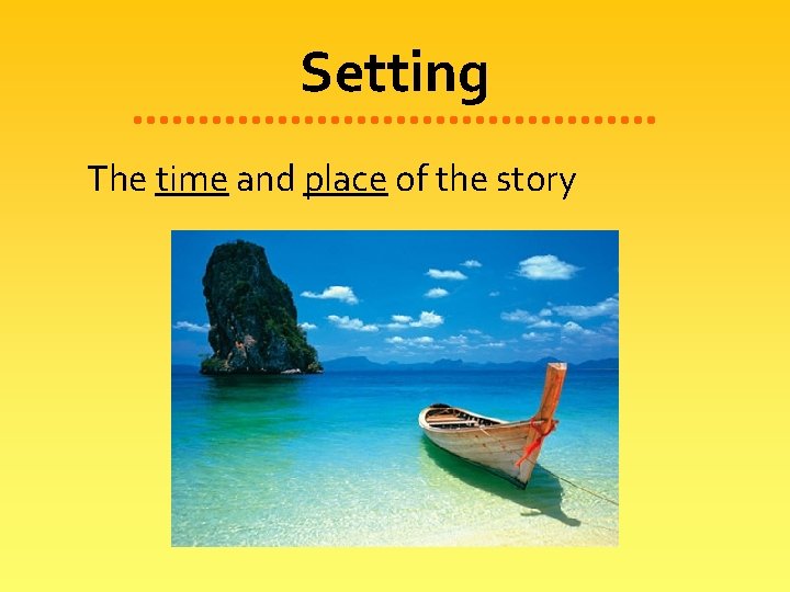 Setting The time and place of the story 