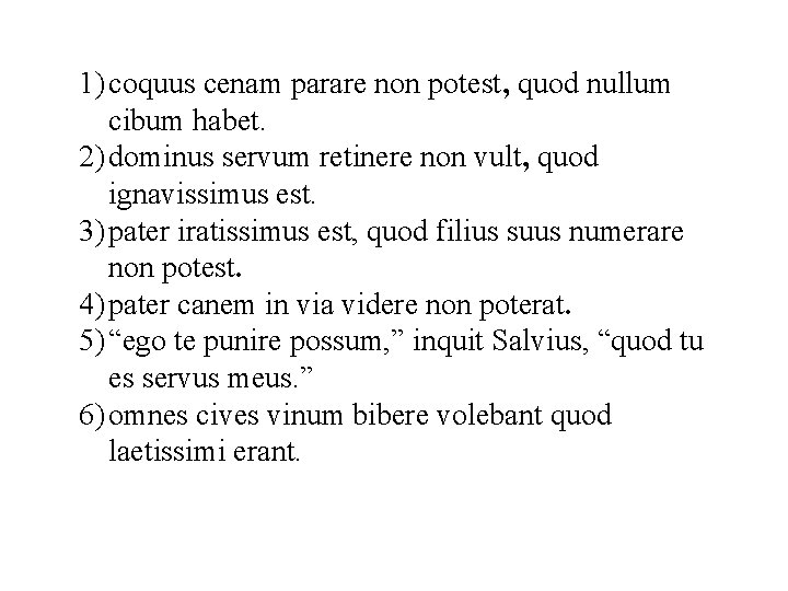 1) coquus cenam parare non potest, quod nullum cibum habet. 2) dominus servum retinere