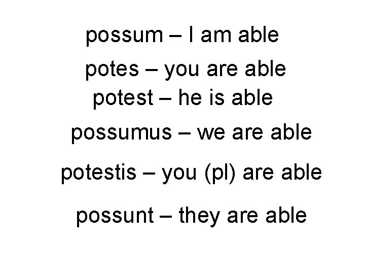 possum – I am able potes – you are able potest – he is