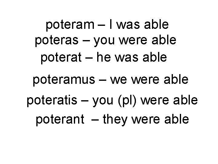 poteram – I was able poteras – you were able poterat – he was