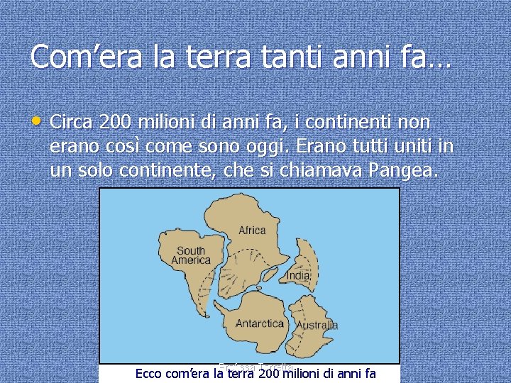 Com’era la terra tanti anni fa… • Circa 200 milioni di anni fa, i