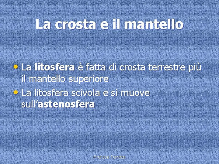 La crosta e il mantello • La litosfera è fatta di crosta terrestre più