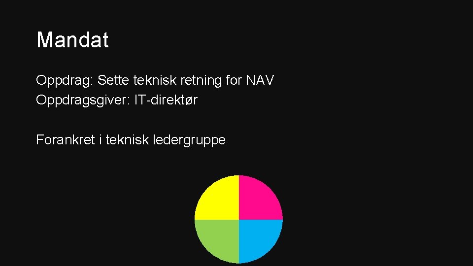 Mandat Oppdrag: Sette teknisk retning for NAV Oppdragsgiver: IT-direktør Forankret i teknisk ledergruppe 