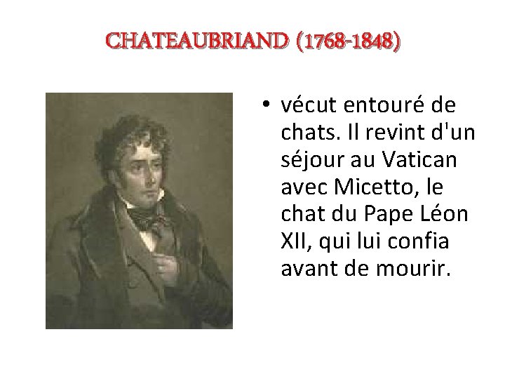CHATEAUBRIAND (1768 -1848) • vécut entouré de chats. Il revint d'un séjour au Vatican