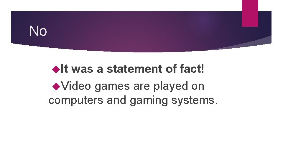 No It was a statement of fact! Video games are played on computers and