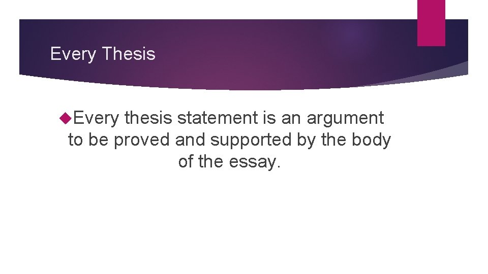 Every Thesis Every thesis statement is an argument to be proved and supported by