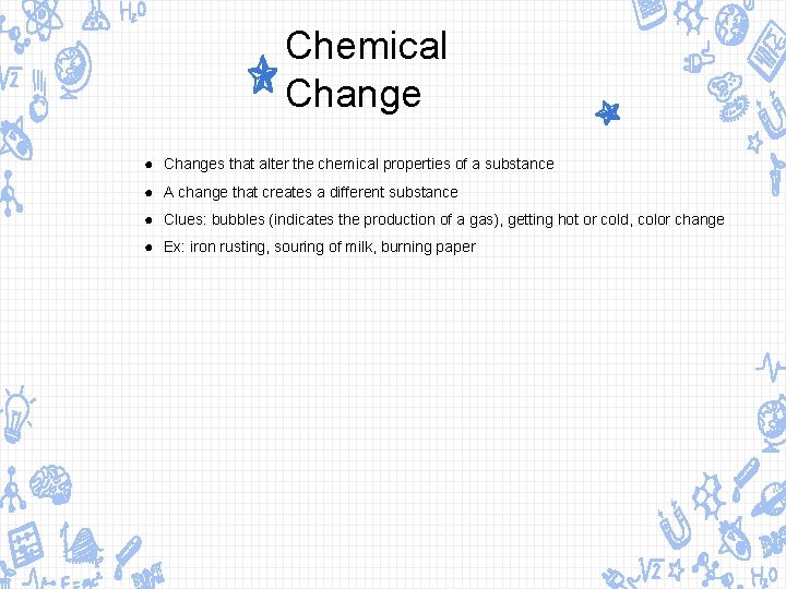 Chemical Change ● Changes that alter the chemical properties of a substance ● A