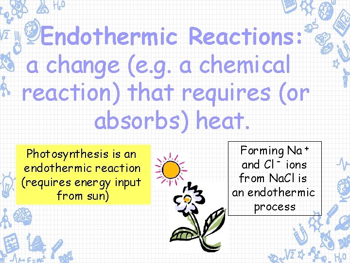 Endothermic Reactions: a change (e. g. a chemical reaction) that requires (or absorbs) heat.