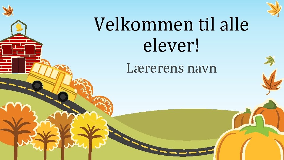 Velkommen til alle elever! Lærerens navn 