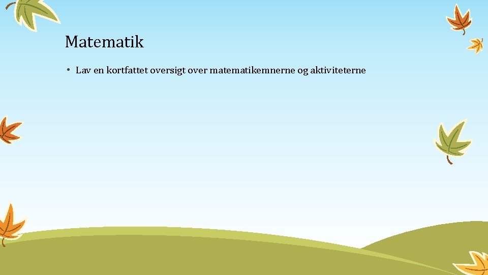 Matematik • Lav en kortfattet oversigt over matematikemnerne og aktiviteterne 