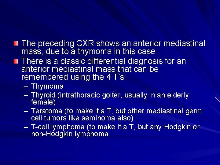 The preceding CXR shows an anterior mediastinal mass, due to a thymoma in this