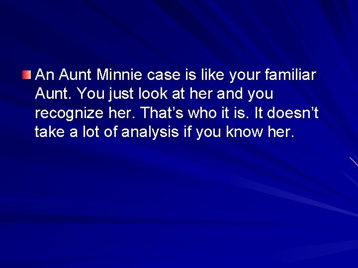 An Aunt Minnie case is like your familiar Aunt. You just look at her