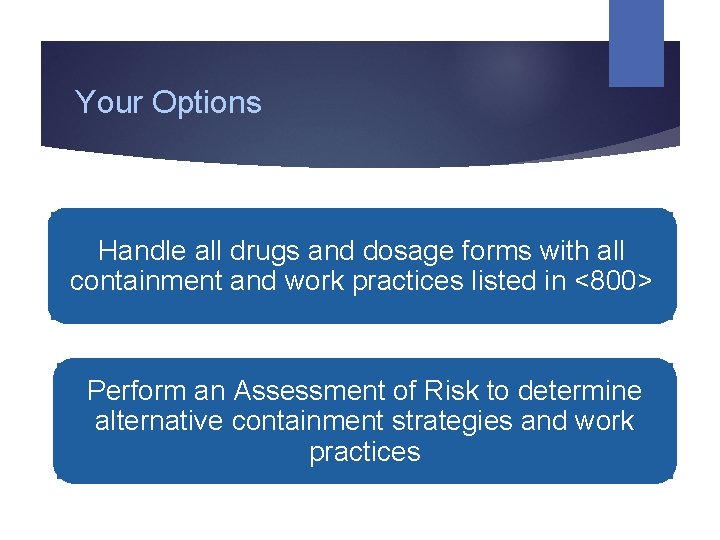 Your Options Handle all drugs and dosage forms with all containment and work practices