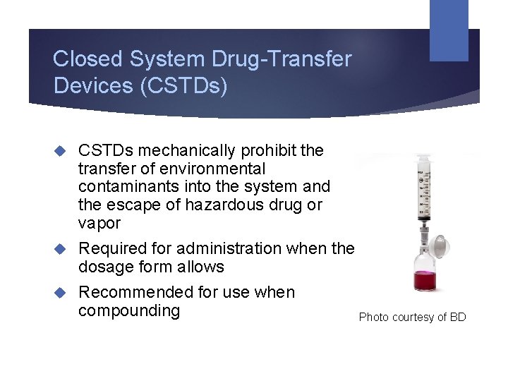 Closed System Drug-Transfer Devices (CSTDs) CSTDs mechanically prohibit the transfer of environmental contaminants into