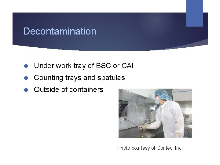 Decontamination Under work tray of BSC or CAI Counting trays and spatulas Outside of