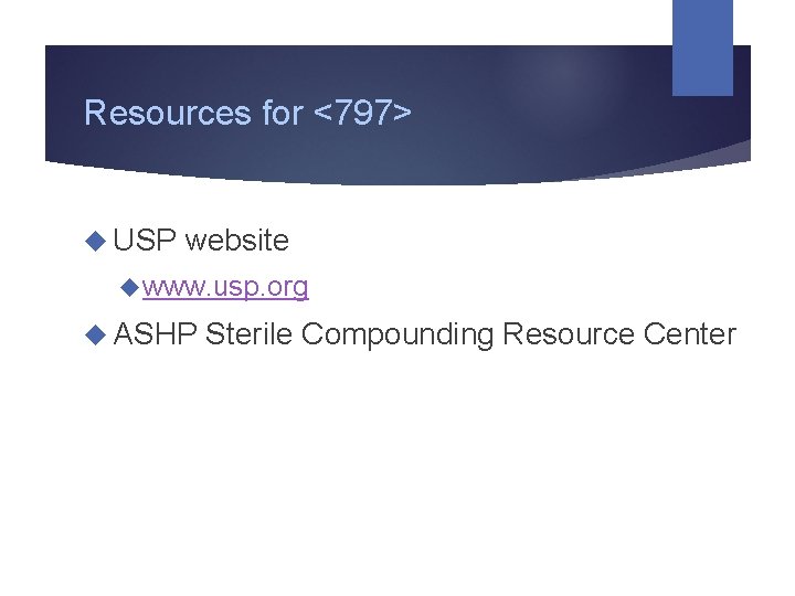Resources for <797> USP website www. usp. org ASHP Sterile Compounding Resource Center 