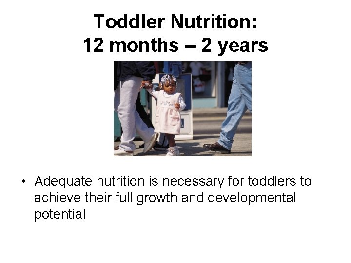 Toddler Nutrition: 12 months – 2 years • Adequate nutrition is necessary for toddlers