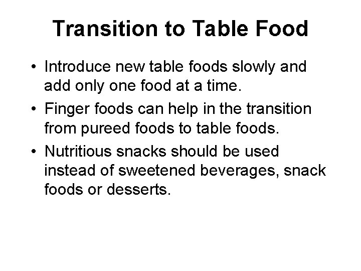 Transition to Table Food • Introduce new table foods slowly and add only one