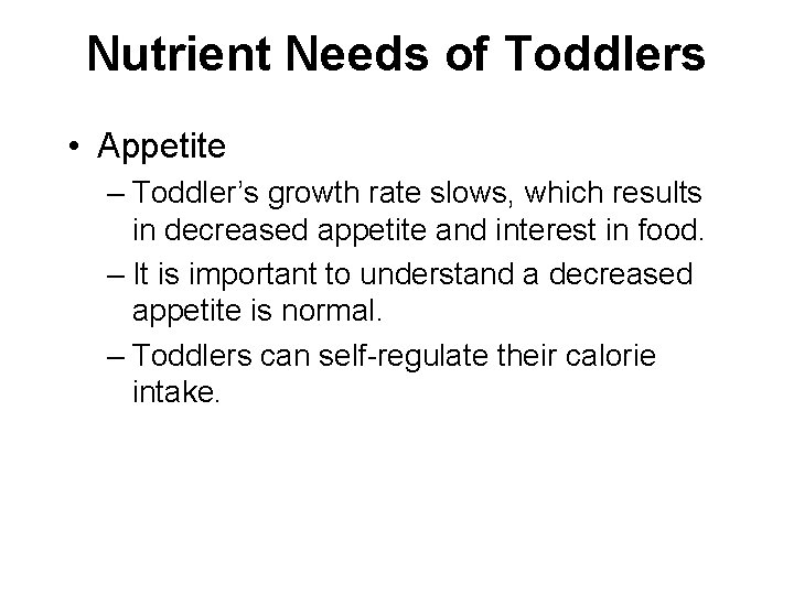 Nutrient Needs of Toddlers • Appetite – Toddler’s growth rate slows, which results in