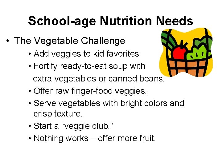 School-age Nutrition Needs • The Vegetable Challenge • Add veggies to kid favorites. •