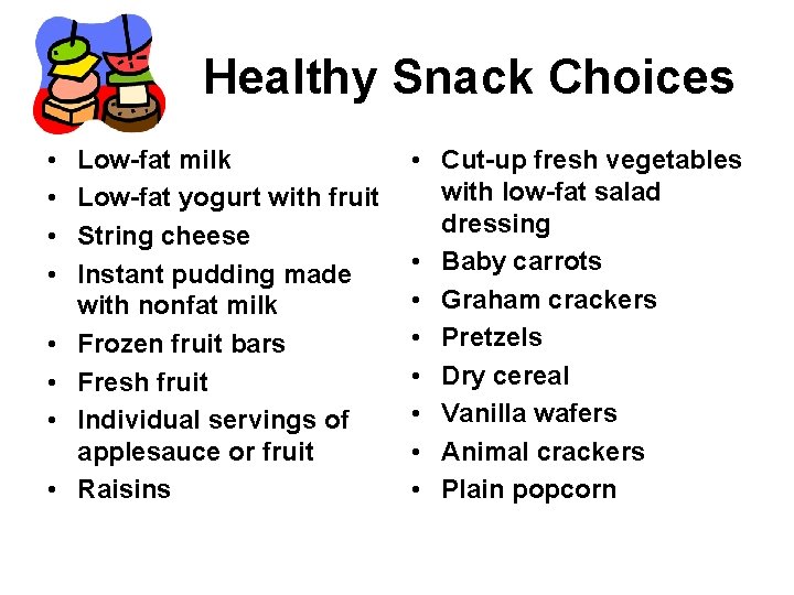 Healthy Snack Choices • • Low-fat milk Low-fat yogurt with fruit String cheese Instant
