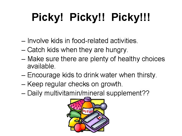 Picky!!! – Involve kids in food-related activities. – Catch kids when they are hungry.