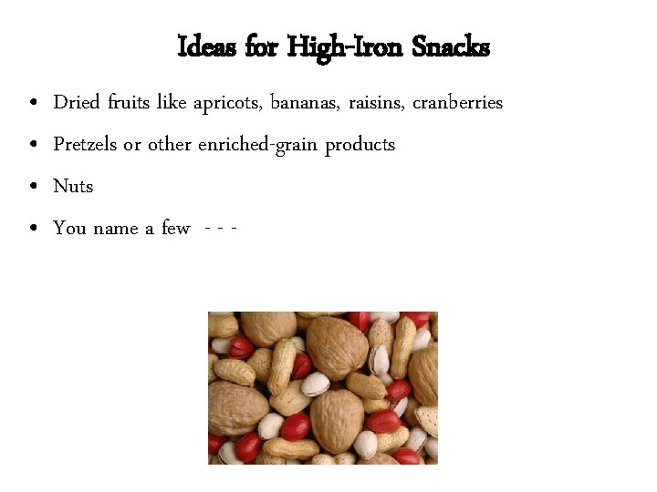 Ideas for High-Iron Snacks • • Dried fruits like apricots, bananas, raisins, cranberries Pretzels