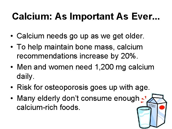 Calcium: As Important As Ever. . . • Calcium needs go up as we