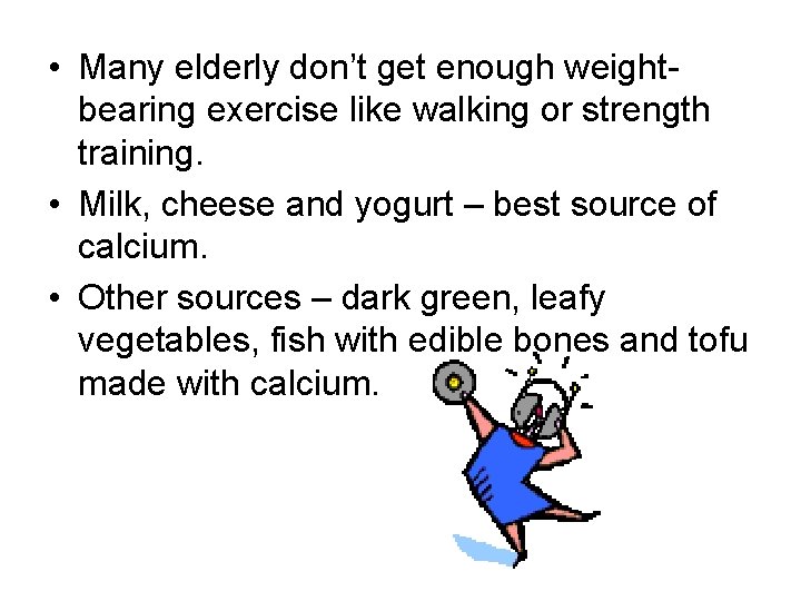  • Many elderly don’t get enough weightbearing exercise like walking or strength training.