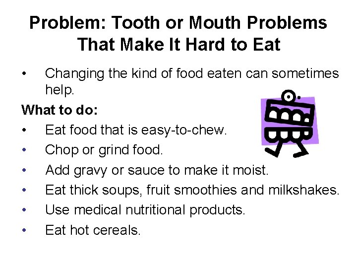 Problem: Tooth or Mouth Problems That Make It Hard to Eat • Changing the