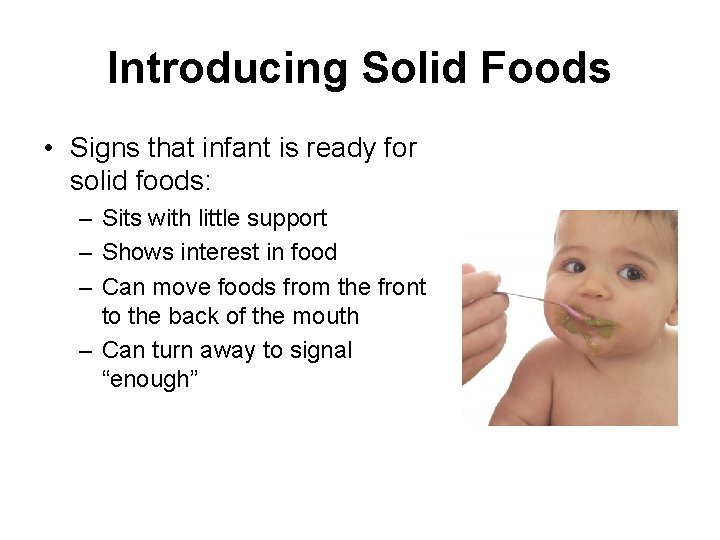 Introducing Solid Foods • Signs that infant is ready for solid foods: – Sits