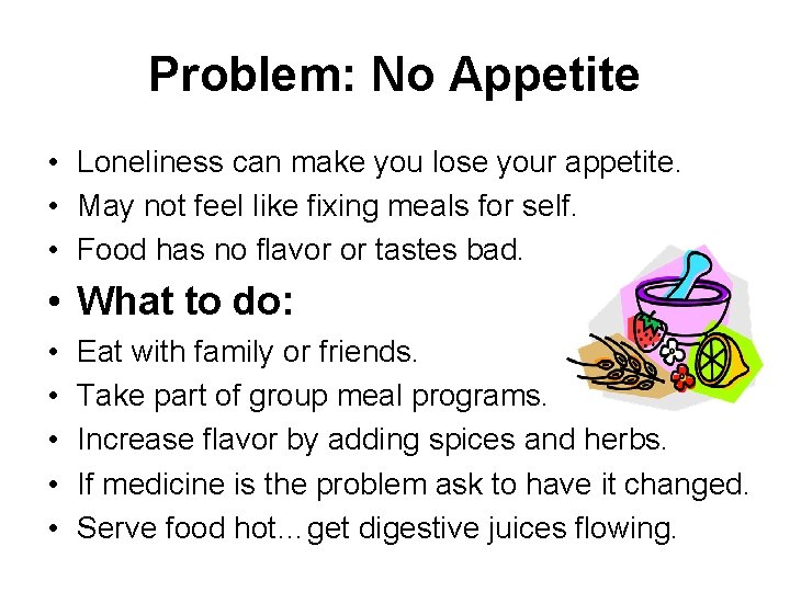 Problem: No Appetite • Loneliness can make you lose your appetite. • May not