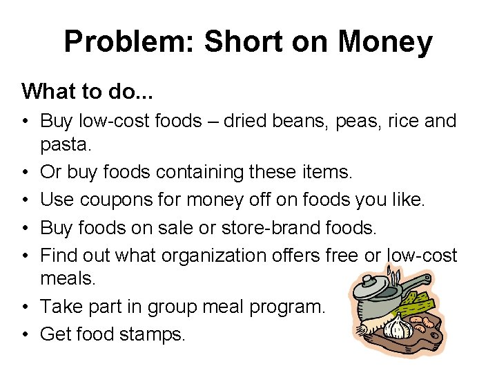 Problem: Short on Money What to do. . . • Buy low-cost foods –