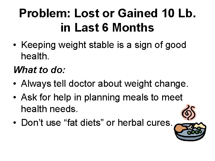 Problem: Lost or Gained 10 Lb. in Last 6 Months • Keeping weight stable