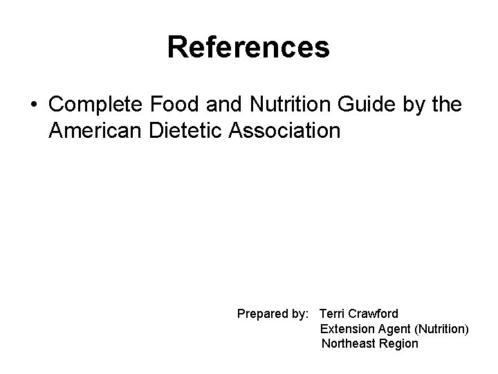 References • Complete Food and Nutrition Guide by the American Dietetic Association Prepared by: