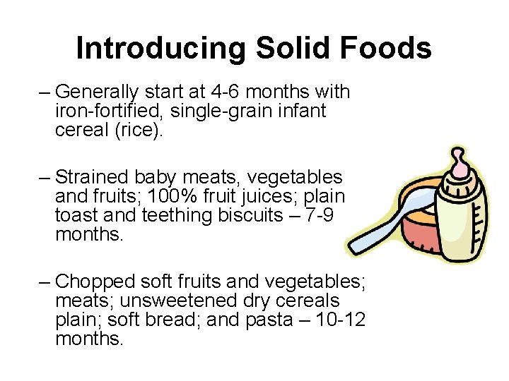 Introducing Solid Foods – Generally start at 4 -6 months with iron-fortified, single-grain infant