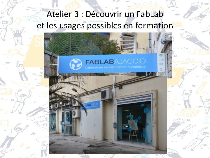 Atelier 3 : Découvrir un Fab. Lab et les usages possibles en formation 