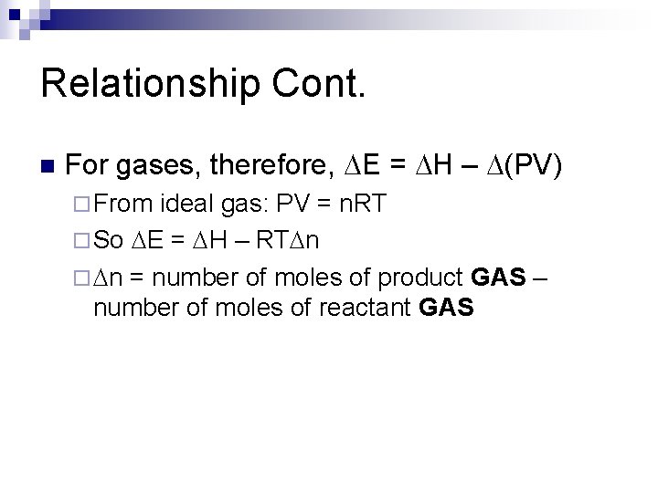 Relationship Cont. n For gases, therefore, DE = DH – D(PV) ¨ From ideal