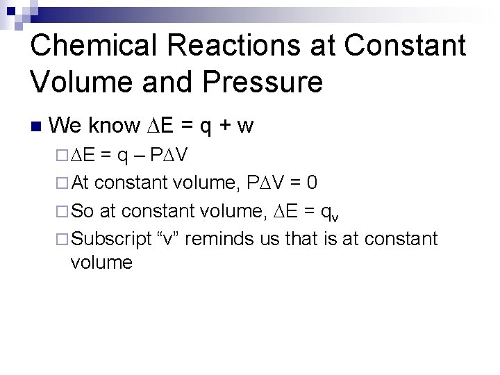 Chemical Reactions at Constant Volume and Pressure n We know DE = q +