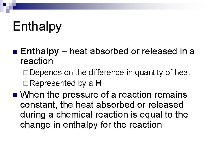 Enthalpy n Enthalpy – heat absorbed or released in a reaction ¨ Depends on
