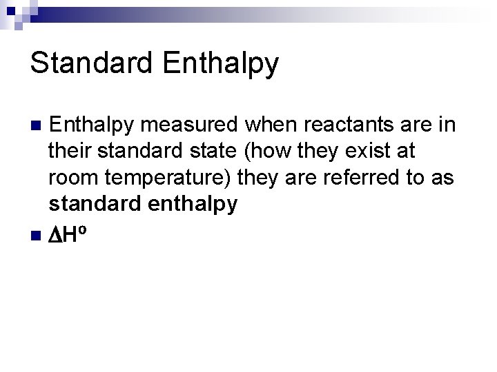 Standard Enthalpy measured when reactants are in their standard state (how they exist at