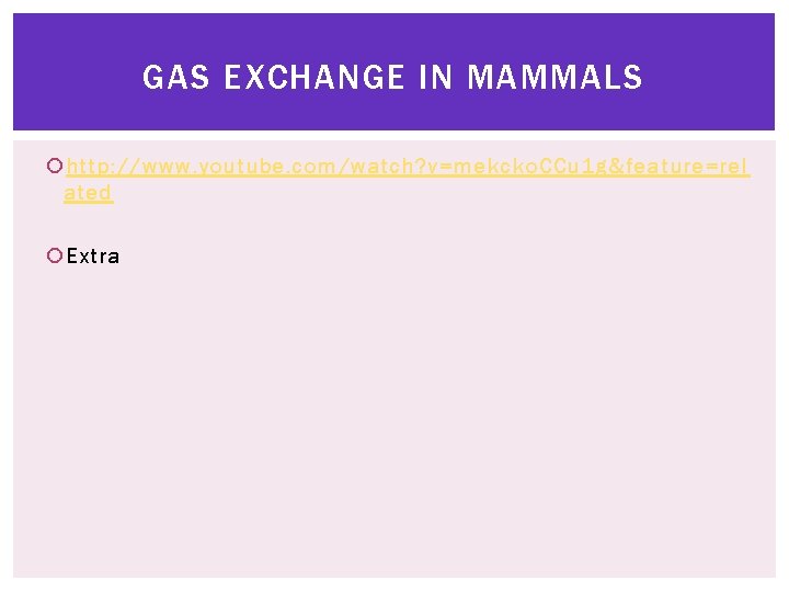 GAS EXCHANGE IN MAMMALS http: //www. youtube. com/watch? v=mekcko. CCu 1 g&feature=rel ated Extra