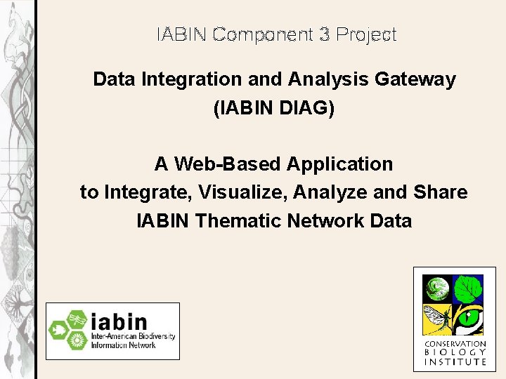 IABIN Component 3 Project Data Integration and Analysis Gateway (IABIN DIAG) A Web-Based Application