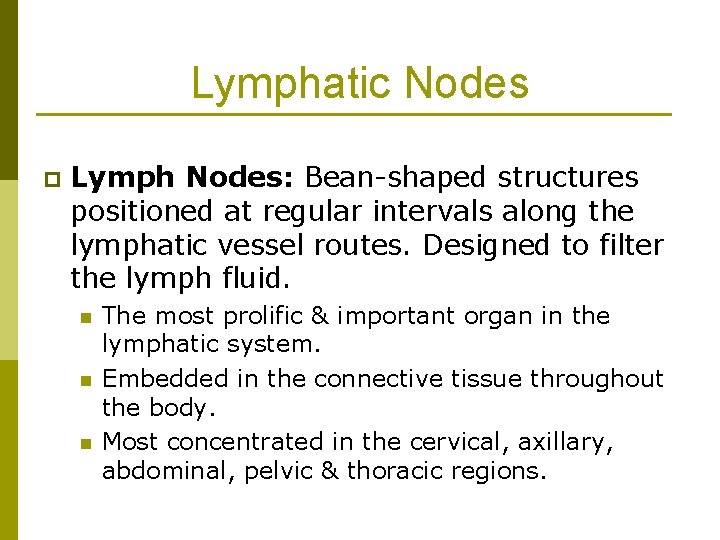 Lymphatic Nodes p Lymph Nodes: Bean-shaped structures positioned at regular intervals along the lymphatic