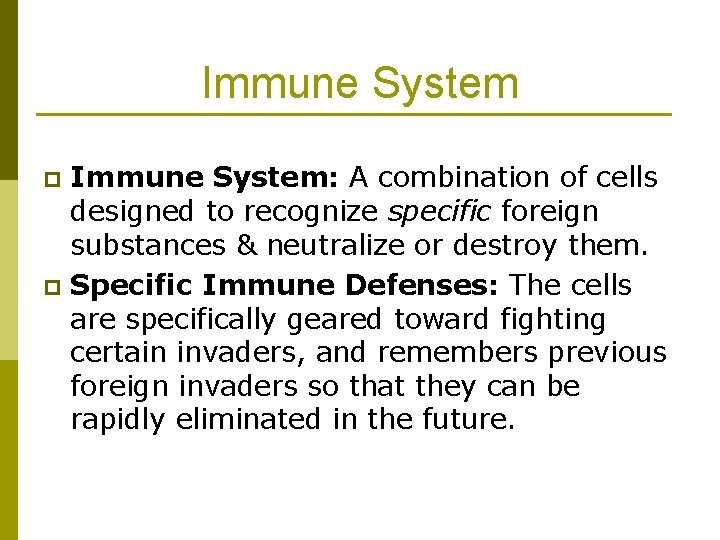 Immune System: A combination of cells designed to recognize specific foreign substances & neutralize