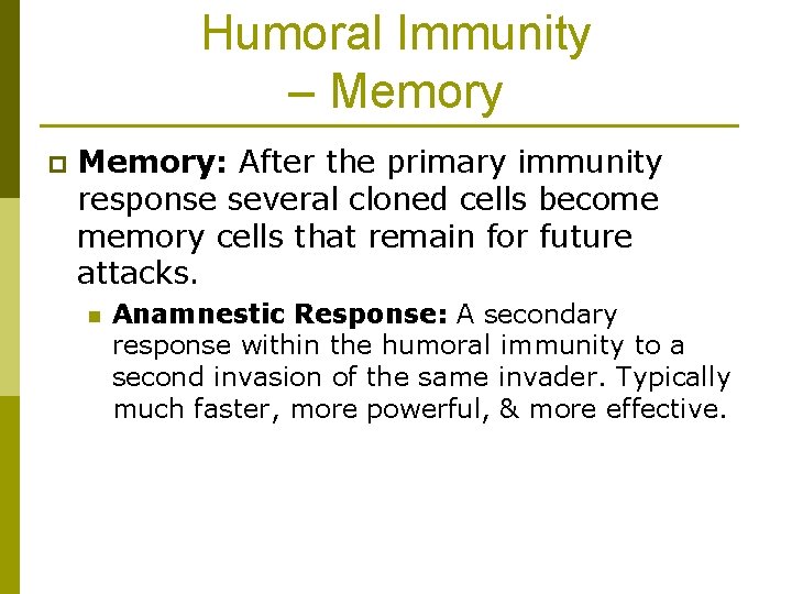 Humoral Immunity – Memory p Memory: After the primary immunity response several cloned cells
