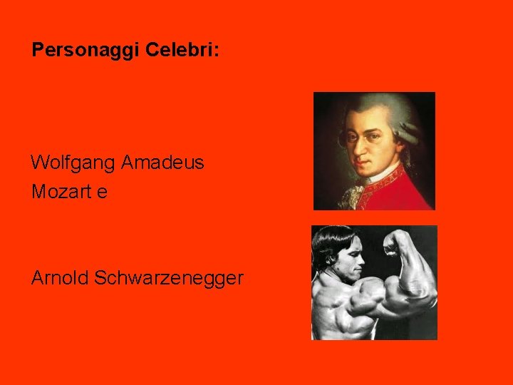 Personaggi Celebri: Wolfgang Amadeus Mozart e Arnold Schwarzenegger 