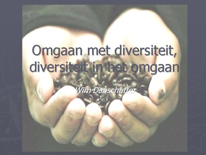 Omgaan met diversiteit, diversiteit in het omgaan Wim Danschutter 