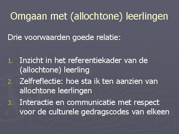 Omgaan met (allochtone) leerlingen Drie voorwaarden goede relatie: Inzicht in het referentiekader van de